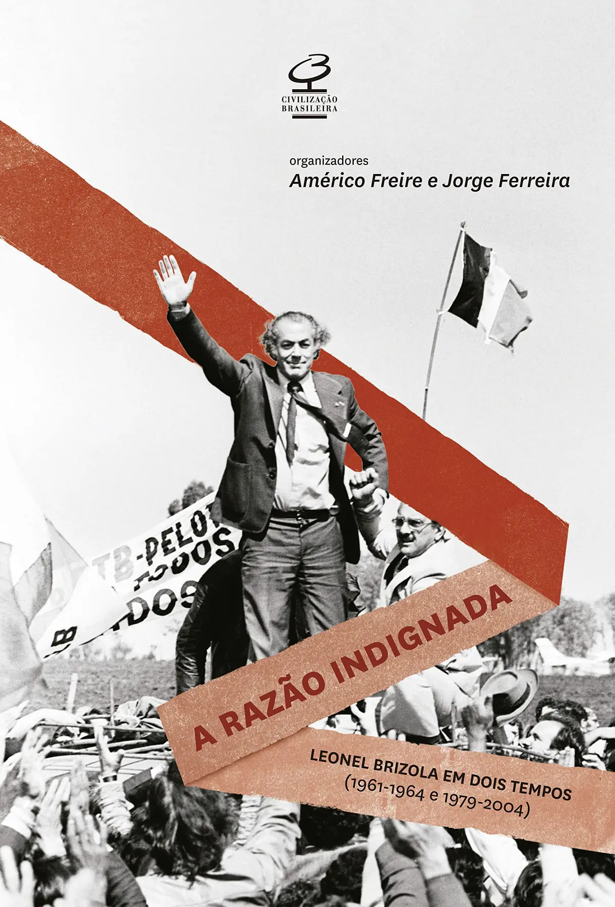 A razão indignada: Leonel Brizola Em Dois Tempos (1961-1964 E 1979-2004) - 1
