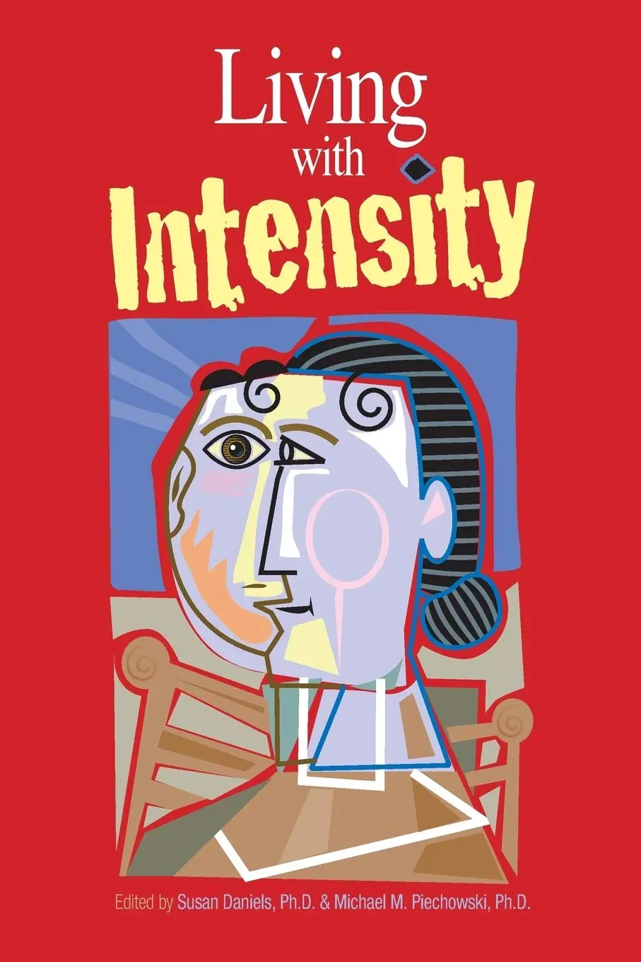 Living with Intensity: Understanding the Sensitivity, Excitability, and Emotional Development of Gifted Children, Adolescents, and Adults - 1