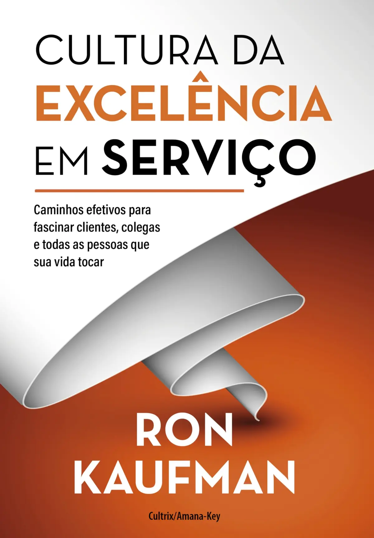 Cultura da excelência em serviço: Caminhos efetivos para fascinar clientes, colegas e todas as pessoas que sua vida tocar