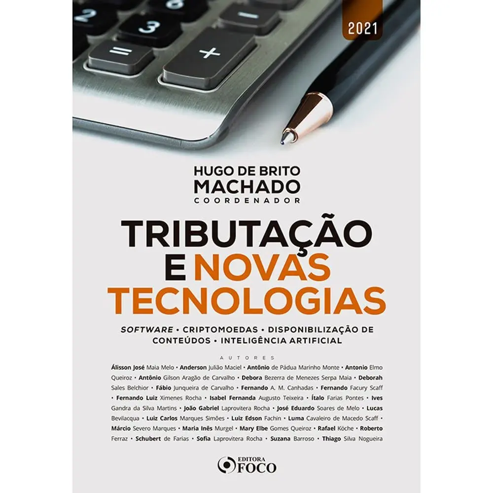 TRIBUTAÇÃO E NOVAS TECNOLOGIAS: SOFTWARE - CRIPTOMOEDAS - DISPONIBILIZAÇÃO DE CONTEÚDO - INTELIGÊNCIA ARTIFICIAL - 1ª ED - 2021