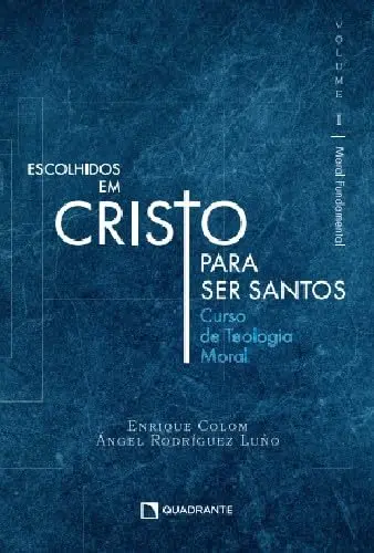 Escolhidos em Cristo para ser santos - Volume I: Moral Fundamental