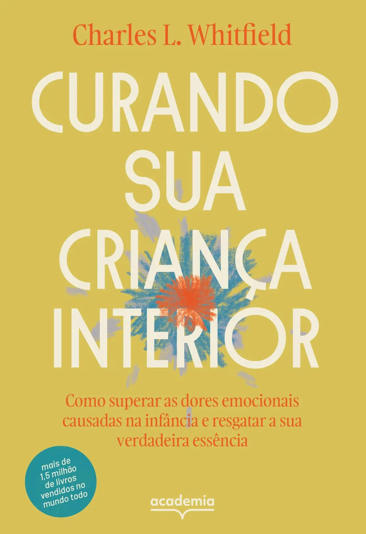Curando sua criança interior: Como superar as dores emocinoais causadas na infância e resgatar a sua verdadeira essência - 1