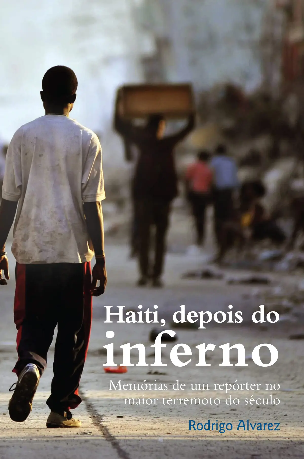 Haiti, depois do inferno: Memórias de um repórter no maior terremoto do século