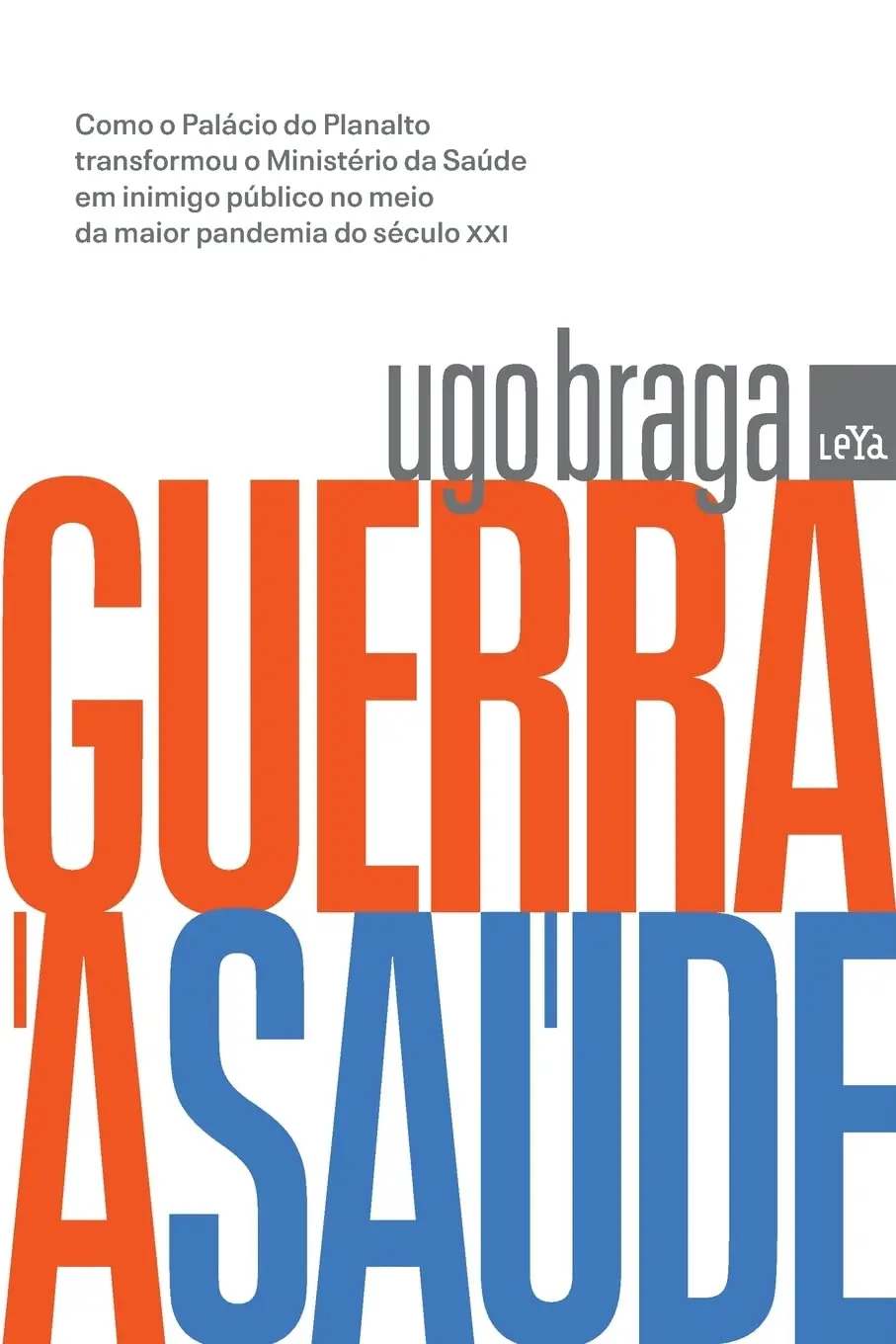 Guerra À Saúde - Como O Palácio Do Planalto Transformou O Ministério Da Saúde Em Inimigo Público No Meio Da Maior Pandemia Do Século Xxi