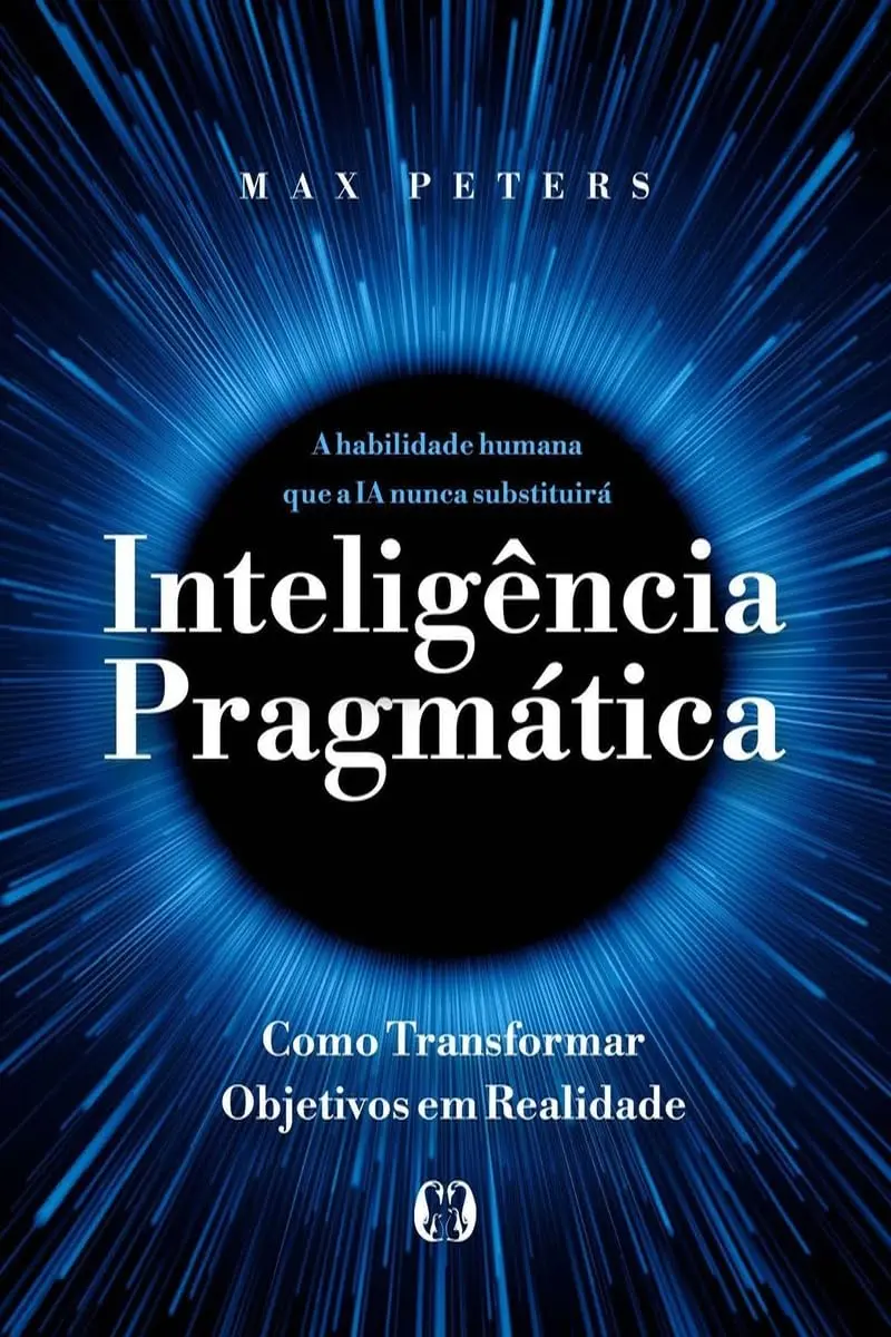 Inteligência pragmática: A habilidade humana que a IA nunca substituirá - Como transformar objetivos em realidade