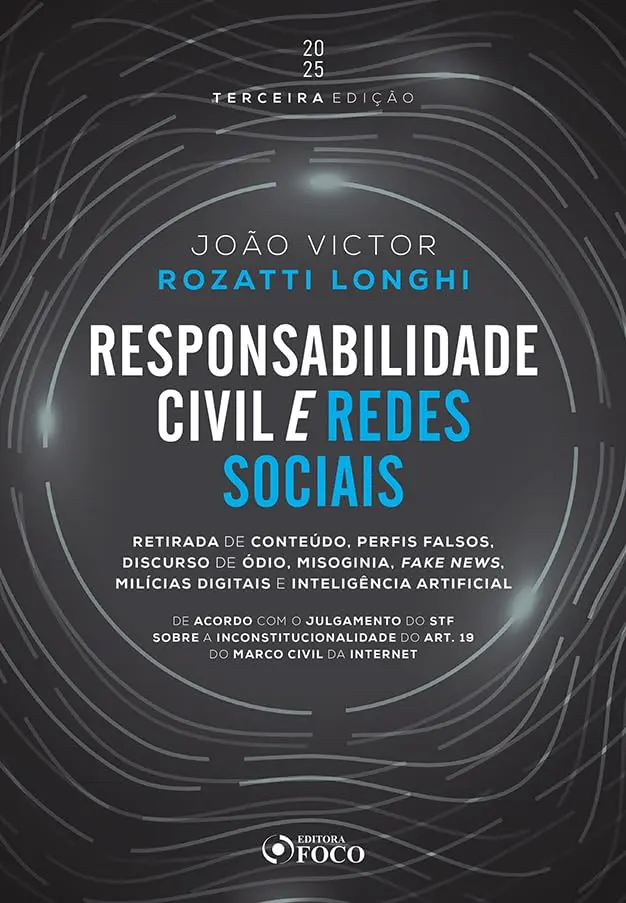 Responsabilidade Civil e Redes Sociais - 3ª Ed - 2025: Retirada de Conteúdo, Perfis Falsos, Discurso de Ódio e Fake News