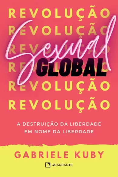 Revolução sexual global: A destruição da liberdade em nome da liberdade