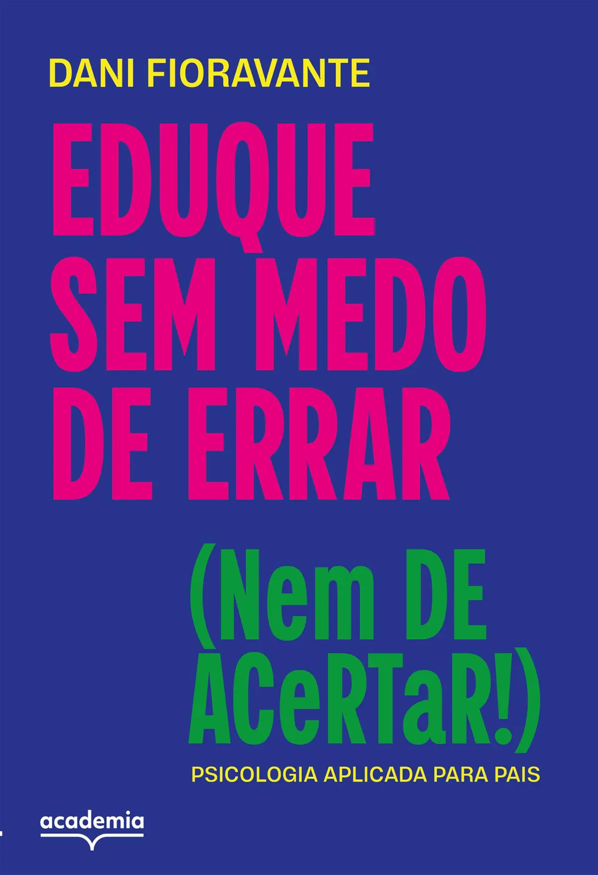 Eduque sem medo de errar (nem de acertar!): psicologia aplicada para pais