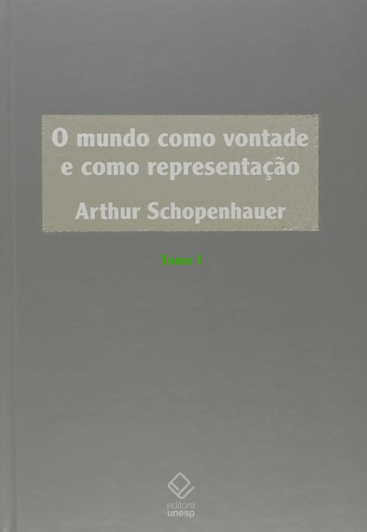 O mundo como vontade e como representação - Tomo I - 2ª edição - 1