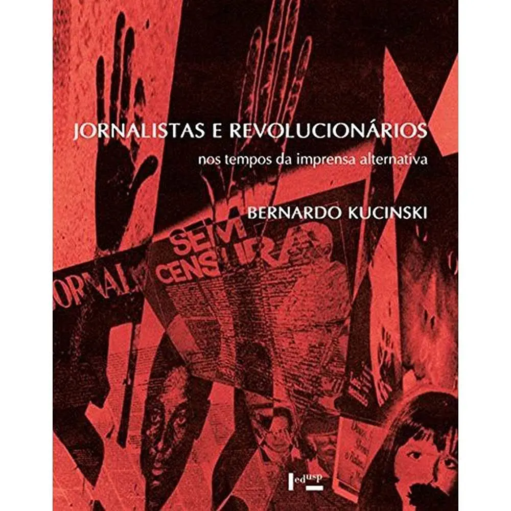 Jornalistas e Revolucionários: nos Tempos da Imprensa Alternativa