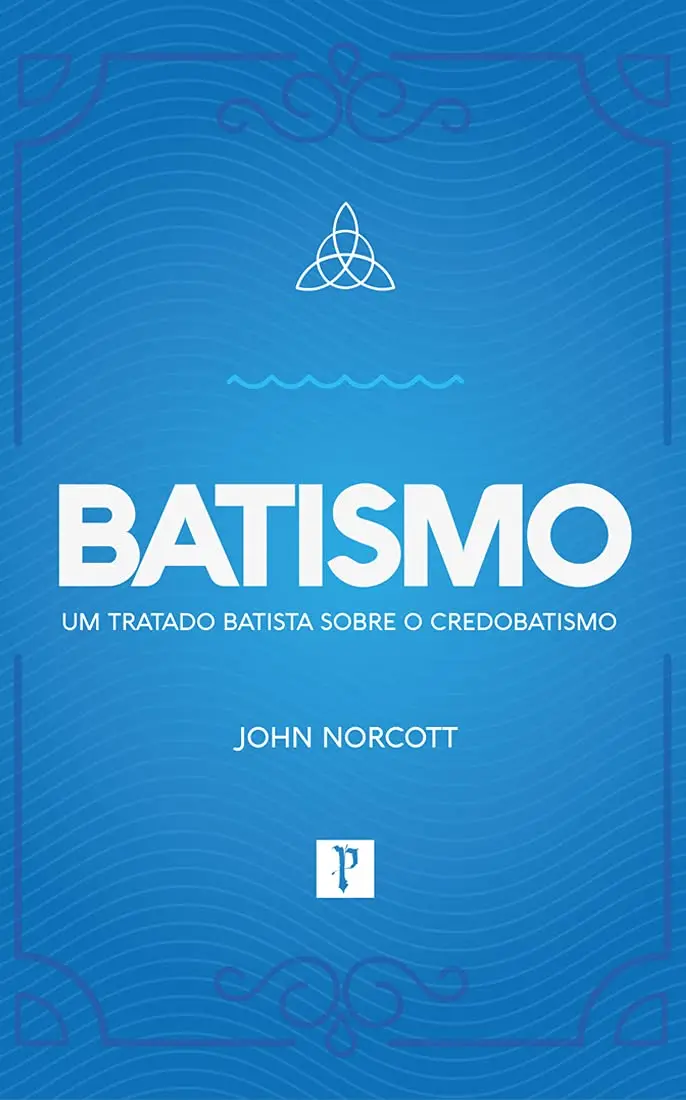 BATISMO - Um tratado batista sobre credobatismo
