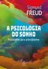 FREUD - A Psicologia do Sonho: Guia de Psicanálise Básica - 1